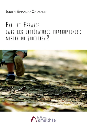 Exil et Errance dans les littératures francophones : miroir du quotidien ? - Judith Sinanga-Ohlmann - Éditions Amalthée