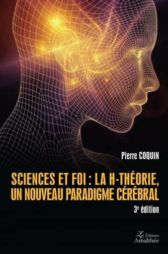 Sciences et Foi : la H-Théorie, un nouveau paradigme cérébral - Pierre Coquin - Éditions Amalthée