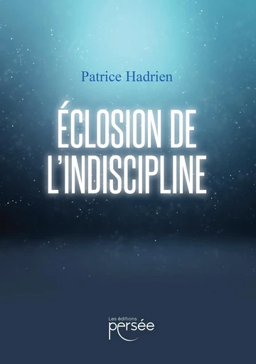 Éclosion de l’indiscipline - Patrice Hadrien - Éditions Persée