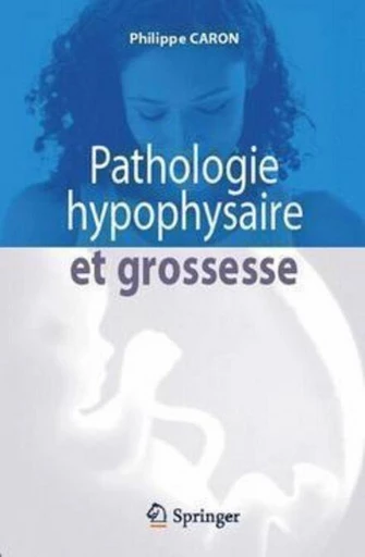 Pathologie hypophysaire et grossesse - Philippe Caron - Espaces et signes