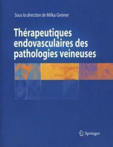 Thérapeutiques endovasculaires des pathologies veineuses - Milka GREINER,  Collectif - Espaces et signes