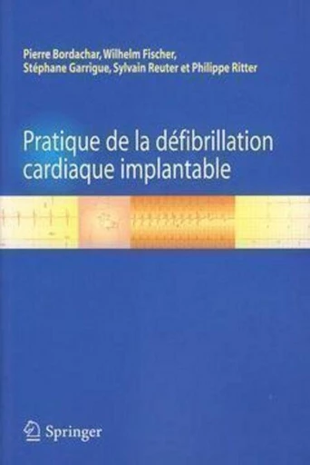 Pratique de la défibrillation cardiaque implantable - Pierre BORDACHAR, Wilhelm FISCHER, Stéphane GARRIGUE, Sylvain REUTER, Philippe Ritter - Espaces et signes