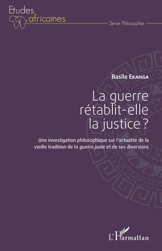 La guerre rétablit-elle la justice ? - Basile Ekanga - Editions L'Harmattan