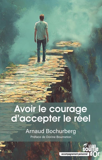 Avoir le courage d'accepter le réel - Arnaud Bochurberg - Le souffle d'Or