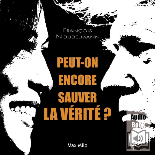 Peut-on encore sauver la vérité ? - François Noudelmann - Max Milo Editions