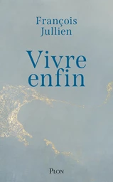 Vivre enfin - L'ode à la vie de l'un des penseurs essentiels de notre temps.