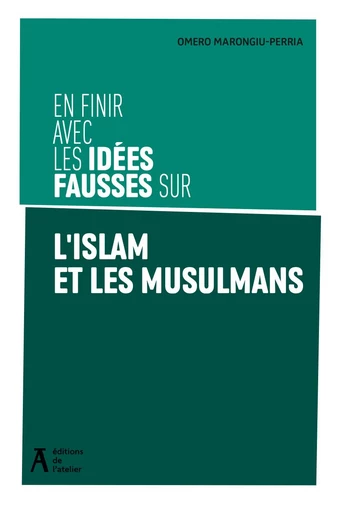 En finir avec les idées fausses sur l'islam et les musulmans - Omero Marongiu-Perria - Éditions de l'Atelier