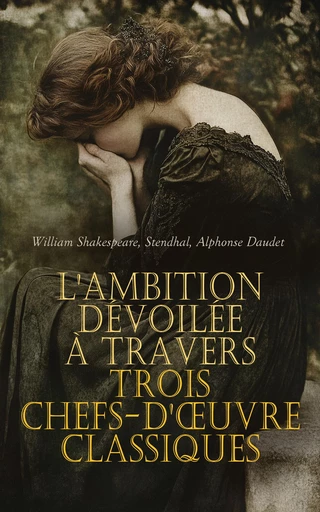 L'Ambition Dévoilée à travers Trois Chefs-d'œuvre Classiques - William Shakespeare,  Stendhal, Alphonse Daudet - Éditions Omnibus Classiques