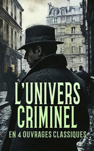 L'Univers Criminel en 4 Ouvrages Classiques - Maurice Leblanc, Eugène François Vidocq, Arthur Bernède - Éditions Omnibus Classiques