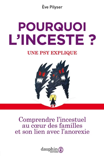 Pourquoi l'inceste ? Une psy explique: Comprendre l'incestuel au coeur des familles et son lien avec l'anorexie - Eve Pilyser - Éditions du Dauphin