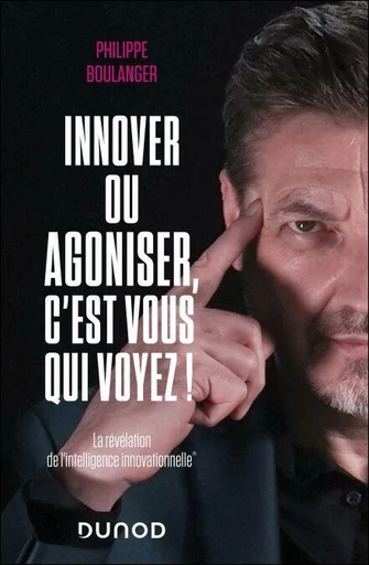 Innover ou agoniser, c'est vous qui voyez ! - Philippe Boulanger - Dunod