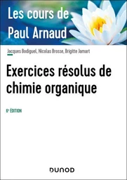 Les cours de Paul Arnaud - Exercices résolus de chimie organique - 6e éd.