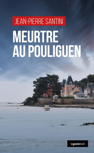 Meurtre au Pouliguen - Jean-Pierre Santini - La Geste