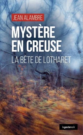 Mystère en Creuse - La Bête de Lotharet - Jean Alambre - La Geste