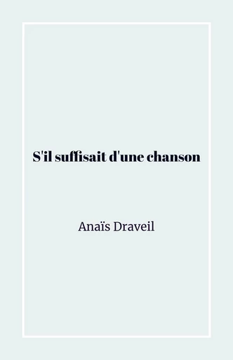 S’il suffisait d’une chanson - Anaïs Draveil - Librinova