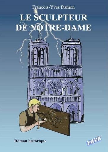 LE SCULPTEUR DE NOTRE DAME - François-Yves Damon - Éditions Auteurs d'Aujourd'hui