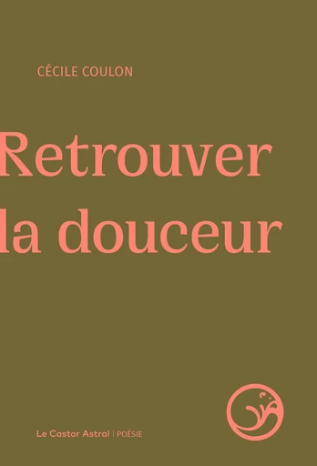 Retrouver la douceur - Cécile Coulon - Le Castor Astral éditeur