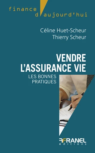 Vendre l'assurance-vie - Céline Huet-Scheur, Thierry Scheur - Arnaud Franel Editions