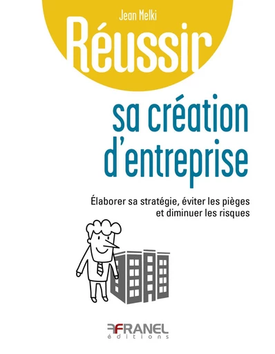 Réussir sa création d’entreprise - Jean Melki - Arnaud Franel Editions