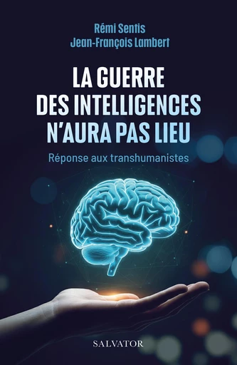 La guerre des intelligences n'aura pas lieu : Réponse aux transhumanistes - Lambert Jean-François Sentis Rémi - Éditions Salvator