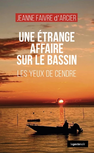 Une étrange affaire sur le Bassin - Les yeux de cendre - Jeanne Faivre d'Arcier - La Geste