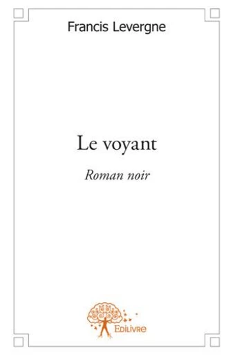 Le voyant - Francis Levergne - Editions Edilivre