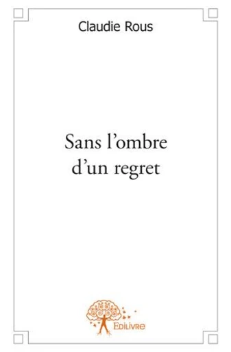 Sans l'ombre d'un regret - Claudie Rous - Editions Edilivre