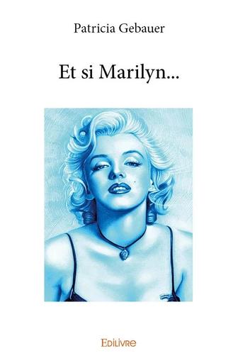 Et si Marilyn... - Patricia Gebauer - Editions Edilivre