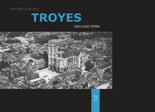 Troyes - Mémoire d'une ville -  - Editions Sutton