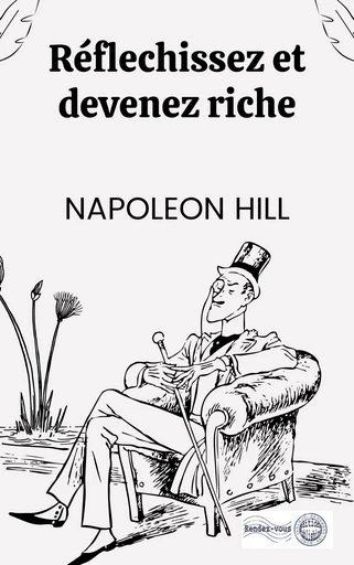 Réfléchissez & devenez riche. - Napoleon Hill - Rendez-Vous éditions