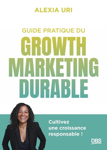 Guide pratique du growth marketing durable - Alexia Uri - De Boeck Supérieur