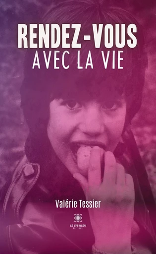 Rendez-vous avec la vie - Valérie Tessier - Le Lys Bleu Éditions