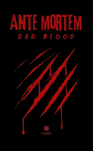 Ante mortem - Dad Blood - Le Lys Bleu Éditions