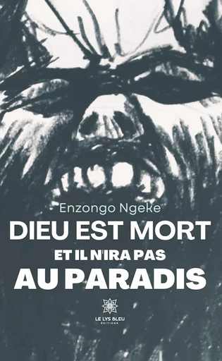 Dieu est mort et il n’ira pas au paradis - Enzongo Ngeke - Le Lys Bleu Éditions