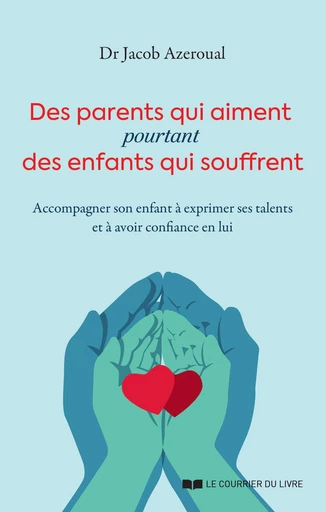 Des parents qui aiment, pourtant des enfants qui souffrent - Accompagner son enfant à exprimer ses talents et à avoir confiance en l - Jacob Azeroual - Courrier du livre