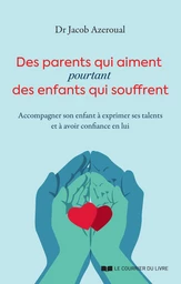 Des parents qui aiment, pourtant des enfants qui souffrent - Accompagner son enfant à exprimer ses talents et à avoir confiance en l