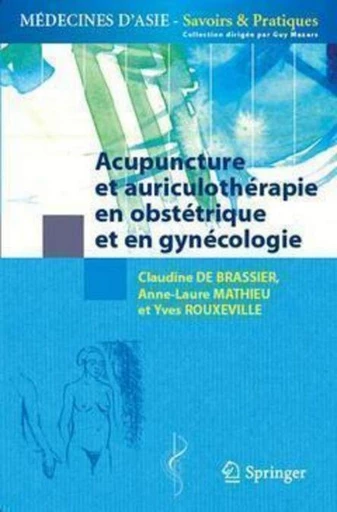 Acupuncture et auriculothérapie en obstétrique et gynécologie - Claudine de Brassier, Anne-Laure Mathieu, Martine Planchat, Yves Rouxeville, Guy Mazars - Espaces et signes