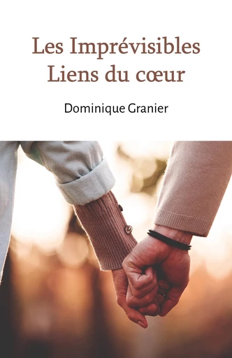 Les Imprévisibles Liens du cœur - Dominique Granier - Librinova