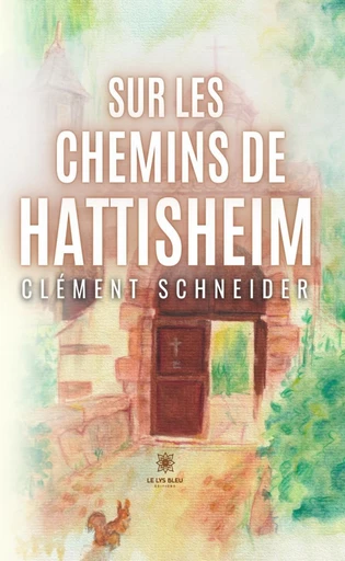 Sur les chemins de Hattisheim - Clément Schneider - Le Lys Bleu Éditions