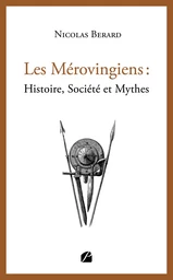 Les Mérovingiens : Histoire, Société et Mythes