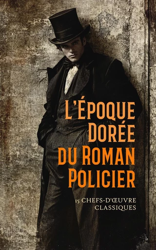 L'Époque Dorée du Roman Policier : 15 Chefs-d'Œuvre Classiques - Mark Twain, Émile Gaboriau, Maurice Leblanc, Eugène François Vidocq, Fortuné Du Boisgobey, Gaston Leroux, Arthur Bernède - Éditions Omnibus Classiques