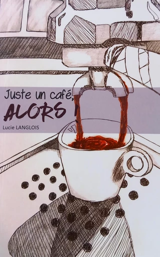 Juste un café, alors ! - Lucie Langlois - Librinova