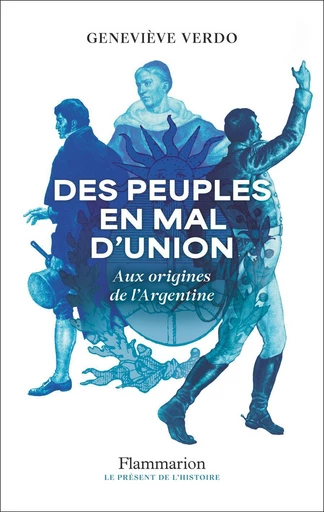 Des peuples en mal d'union. Aux origines de l'Argentine - Geneviève Verdo - Flammarion