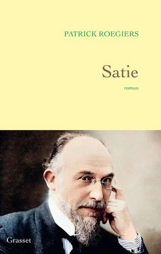 Satie - Patrick Roegiers - Grasset