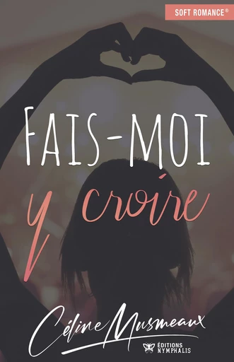 Fais-moi y croire - Céline Musmeaux - Éditions Nymphalis