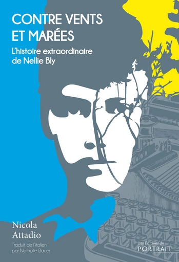 Contre vents et marées, l’histoire extraordinaire de Nellie Bly - Nicola Attadio, Nathalie Bauer Tra - les Éditions du Portrait