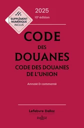 Code des douanes 2025, code des douanes de l'union annoté & commenté. 10e éd. (N)